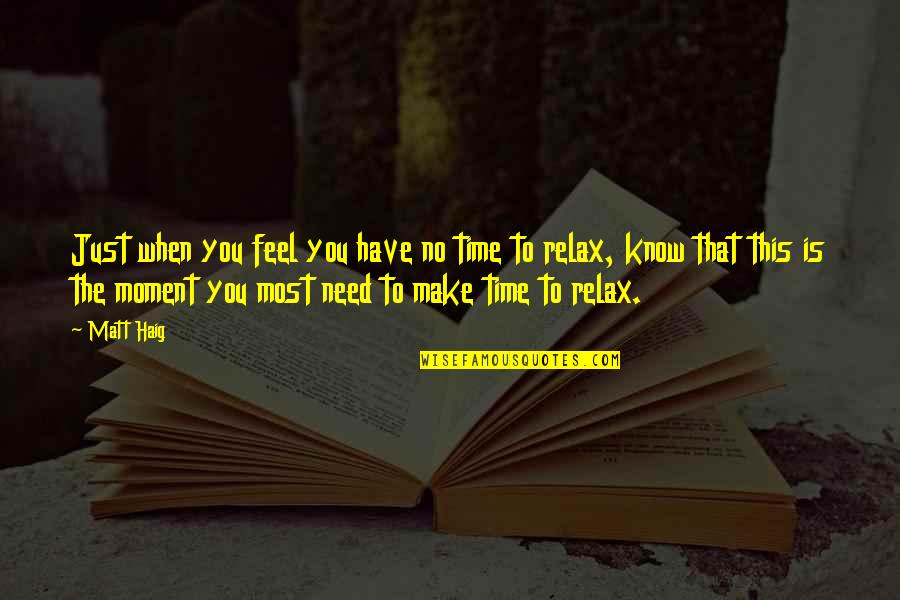 Need To Relax Quotes By Matt Haig: Just when you feel you have no time