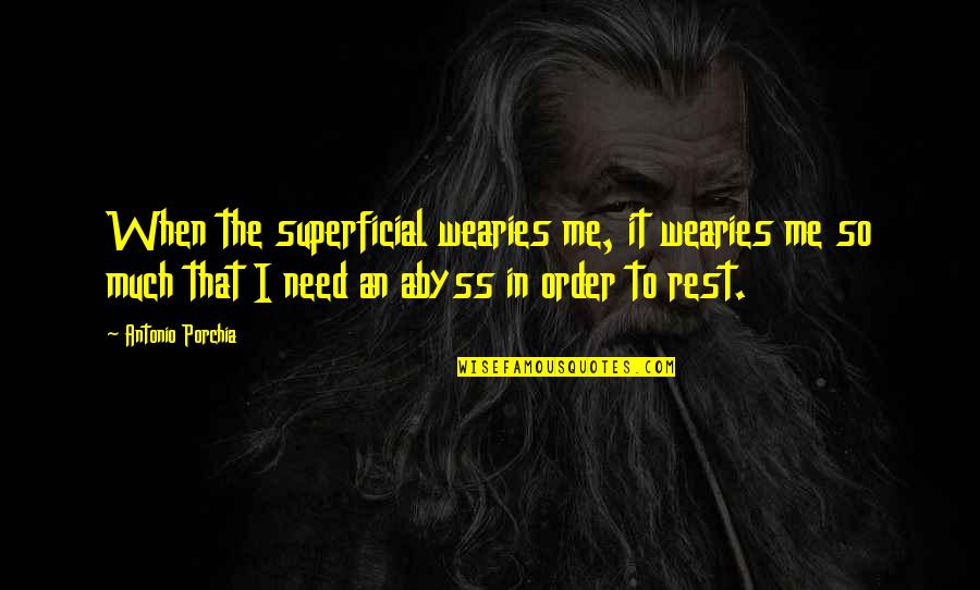 Need To Rest Quotes By Antonio Porchia: When the superficial wearies me, it wearies me