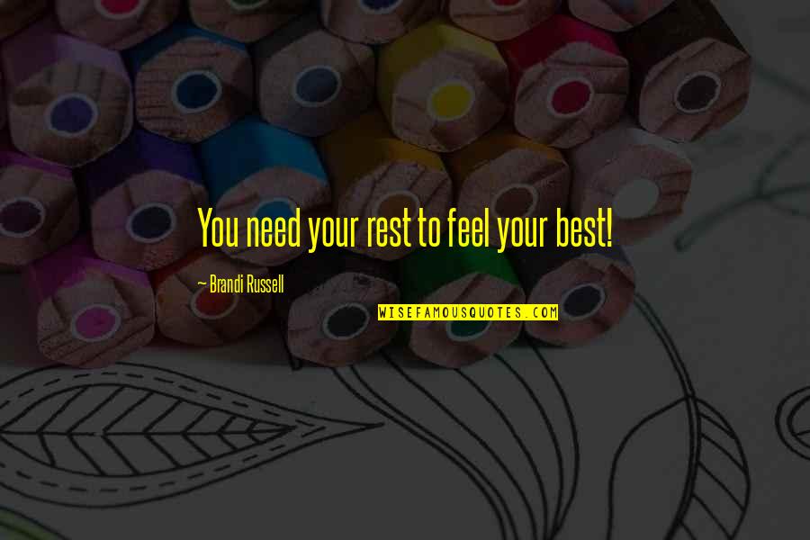Need To Rest Quotes By Brandi Russell: You need your rest to feel your best!