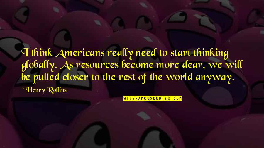 Need To Rest Quotes By Henry Rollins: I think Americans really need to start thinking