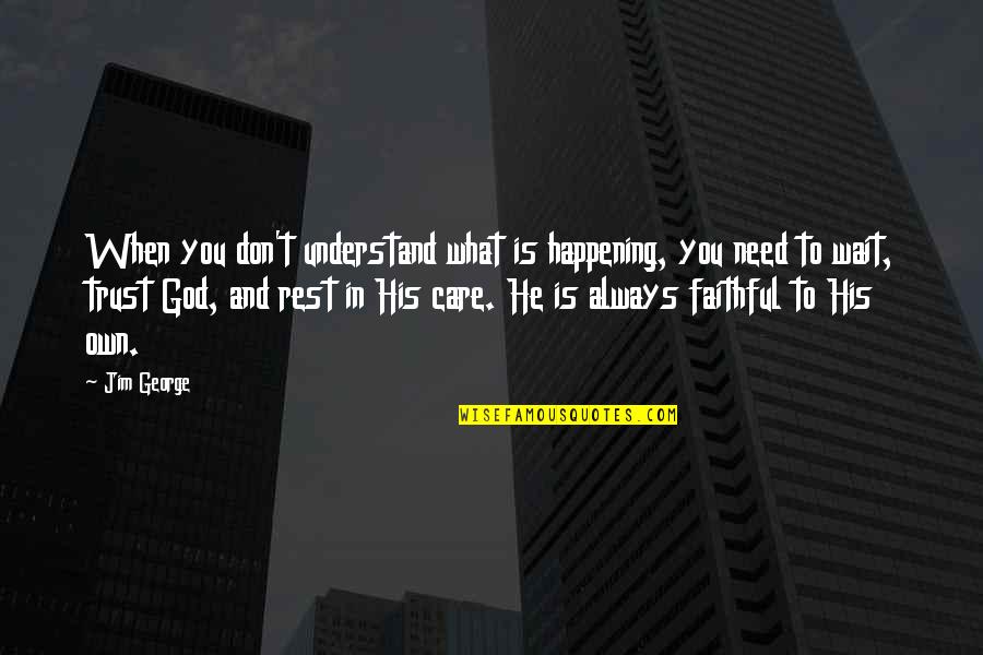 Need To Rest Quotes By Jim George: When you don't understand what is happening, you