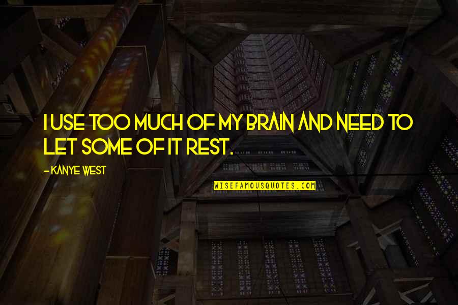 Need To Rest Quotes By Kanye West: I use too much of my brain and