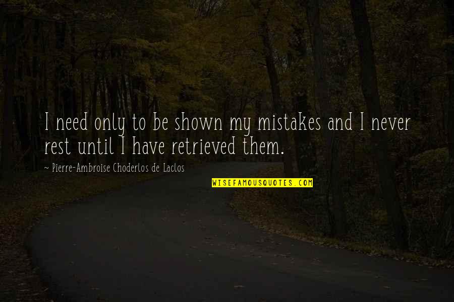 Need To Rest Quotes By Pierre-Ambroise Choderlos De Laclos: I need only to be shown my mistakes Need To Rest Quotes By Pierre-Ambroise Choderlos De Laclos: I need only to be shown my mistakes
