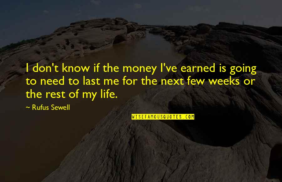 Need To Rest Quotes By Rufus Sewell: I don't know if the money I've earned
