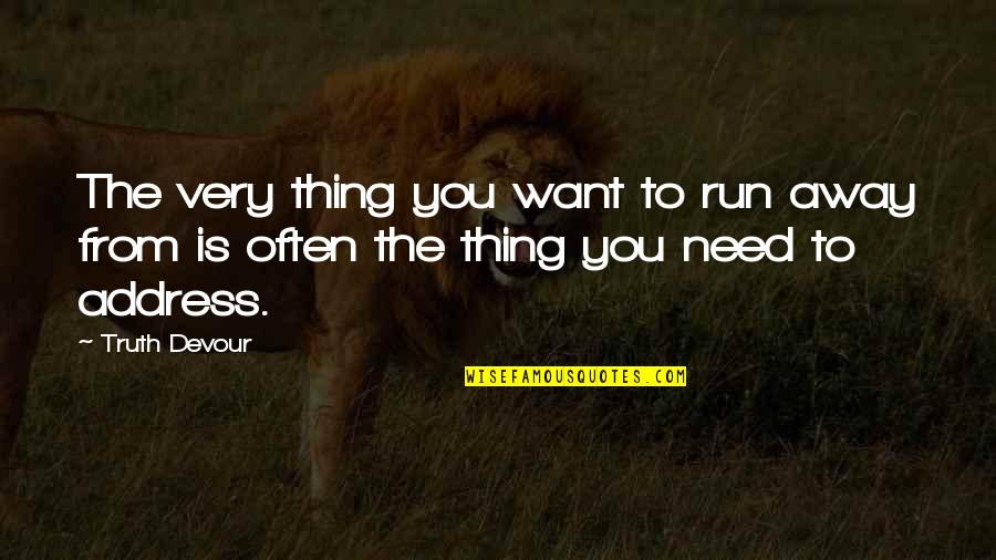 Need To Run Away Quotes By Truth Devour: The very thing you want to run away