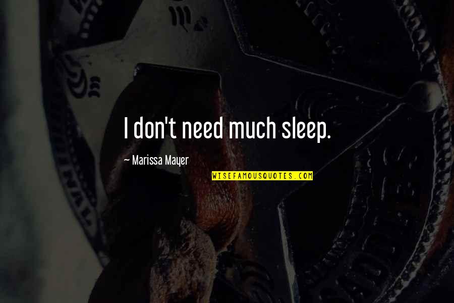 Need To Sleep Now Quotes By Marissa Mayer: I don't need much sleep.