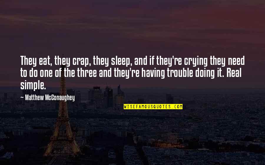 Need To Sleep Now Quotes By Matthew McConaughey: They eat, they crap, they sleep, and if
