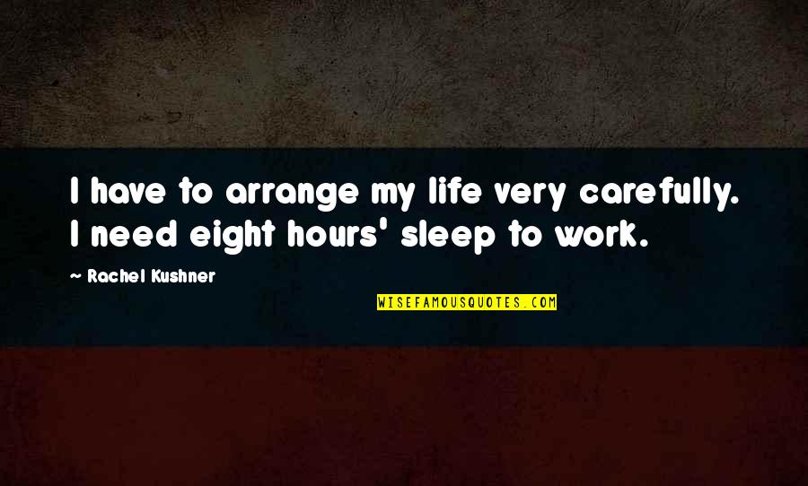 Need To Sleep Now Quotes By Rachel Kushner: I have to arrange my life very carefully.