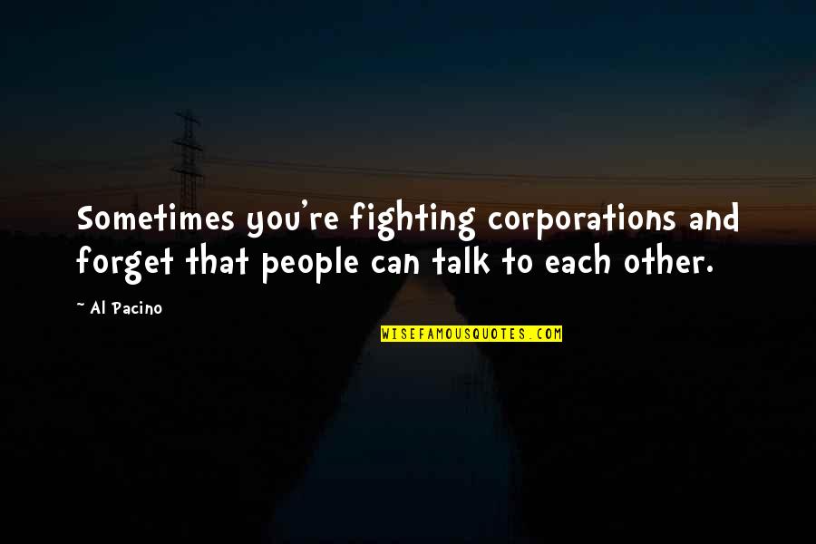 Need To Socialize Quotes By Al Pacino: Sometimes you're fighting corporations and forget that people