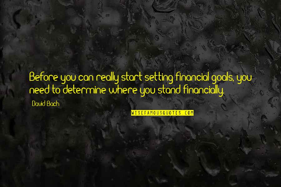 Need To Stand Out Quotes By David Bach: Before you can really start setting financial goals,