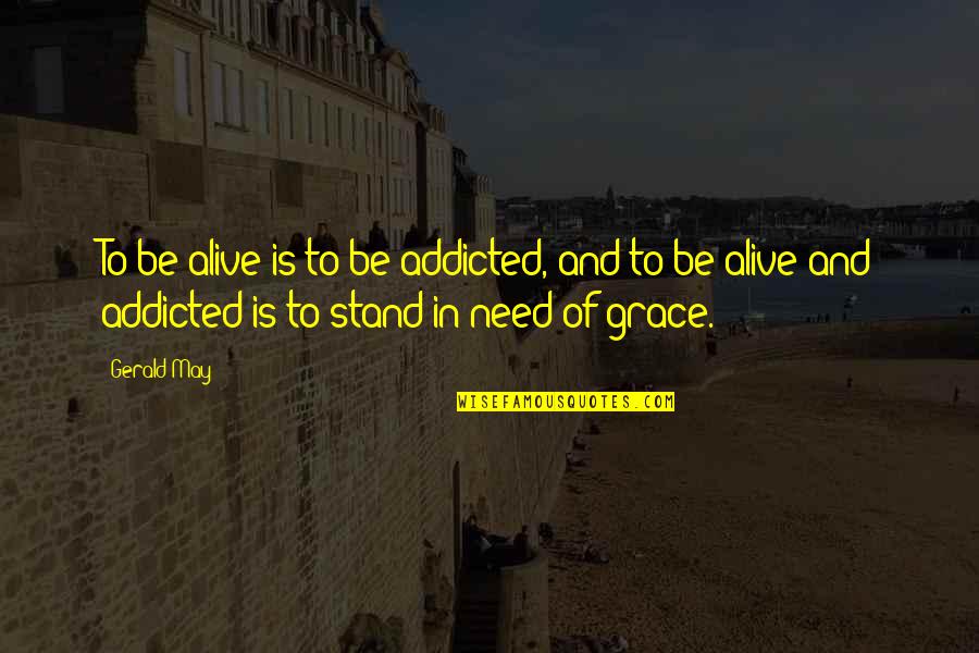 Need To Stand Out Quotes By Gerald May: To be alive is to be addicted, and