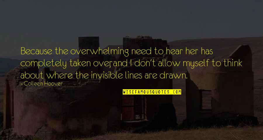 Need To Think About Myself Quotes By Colleen Hoover: Because the overwhelming need to hear her has