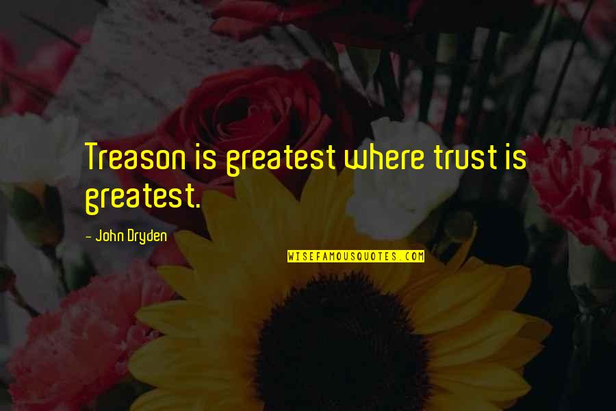 Need To Think About Myself Quotes By John Dryden: Treason is greatest where trust is greatest.