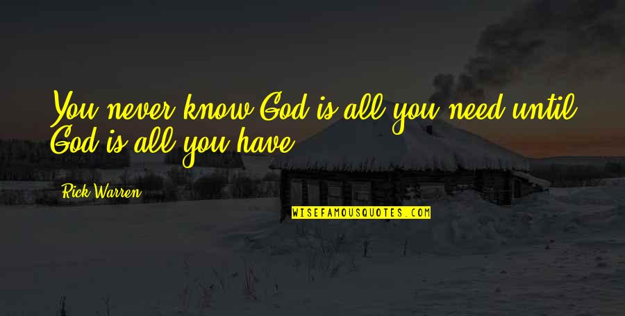 Need U God Quotes By Rick Warren: You never know God is all you need