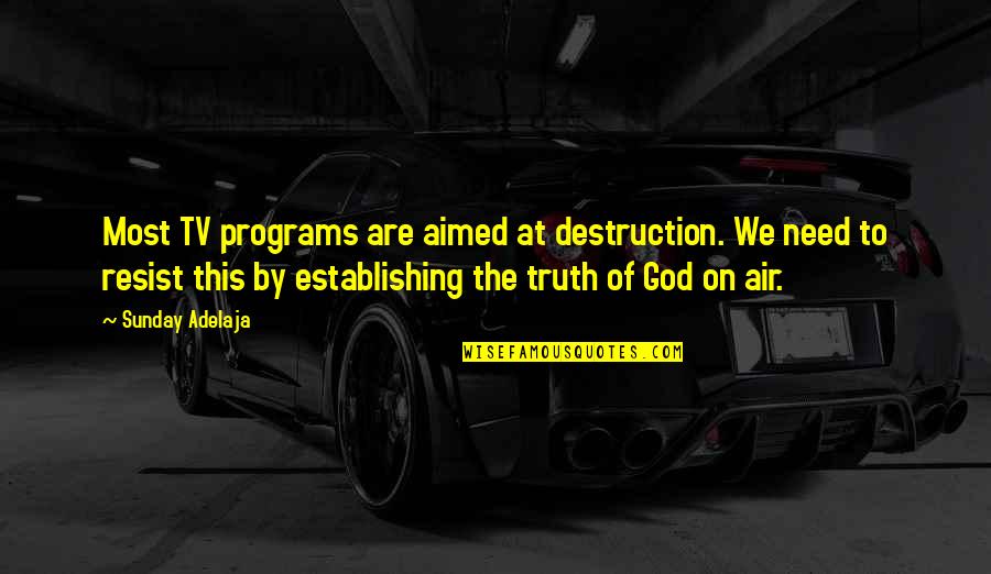 Need U God Quotes By Sunday Adelaja: Most TV programs are aimed at destruction. We Need U God Quotes By Sunday Adelaja: Most TV programs are aimed at destruction. We