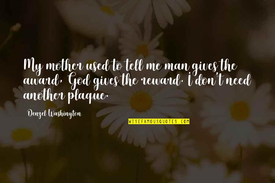 Need U Mom Quotes By Denzel Washington: My mother used to tell me man gives Need U Mom Quotes By Denzel Washington: My mother used to tell me man gives