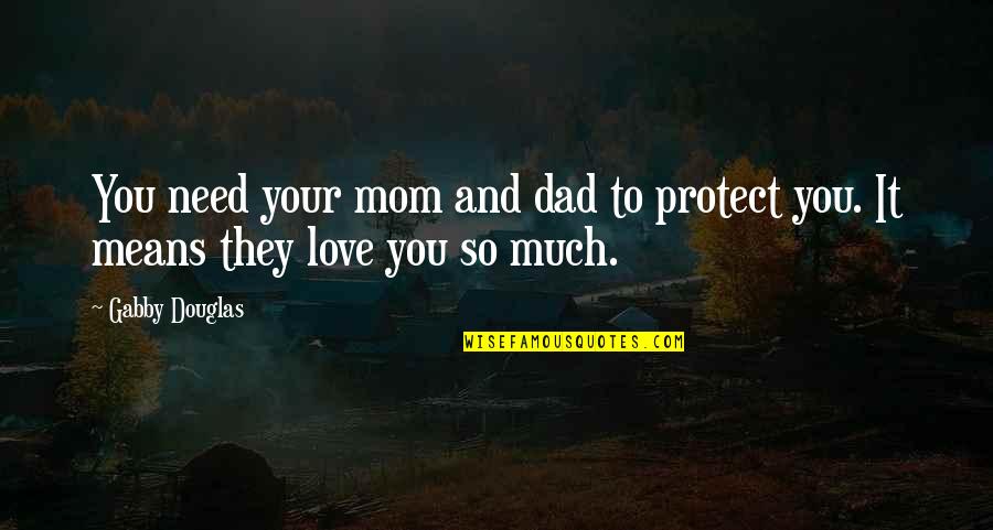 Need U Mom Quotes By Gabby Douglas: You need your mom and dad to protect