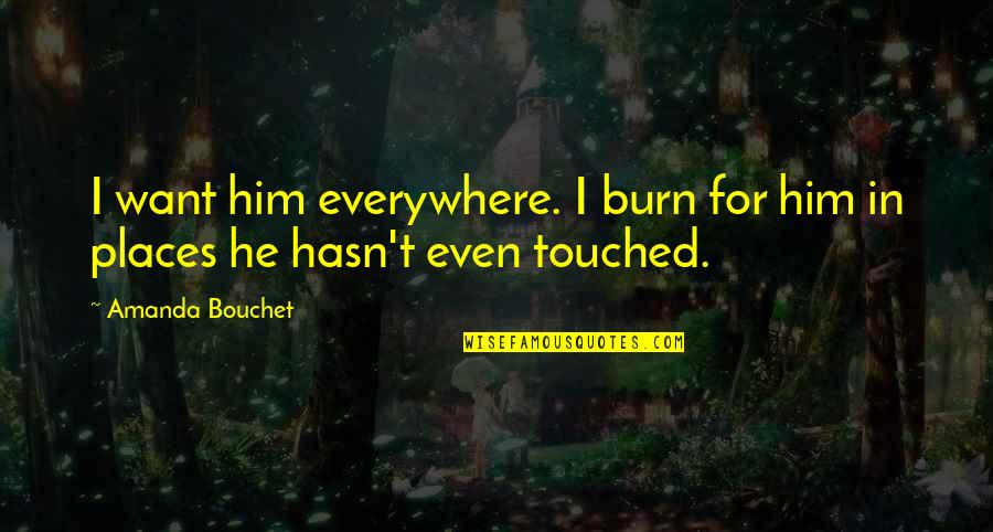 Need Want Love Quotes By Amanda Bouchet: I want him everywhere. I burn for him