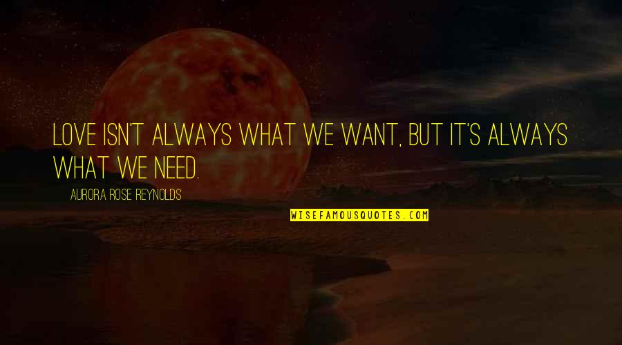 Need Want Love Quotes By Aurora Rose Reynolds: Love isn't always what we want, but it's