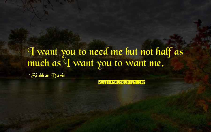 Need Want Love Quotes By Siobhan Davis: I want you to need me but not