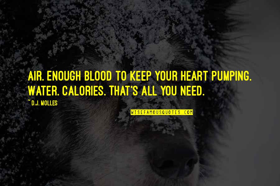 Need Water Quotes By D.J. Molles: Air. Enough blood to keep your heart pumping.