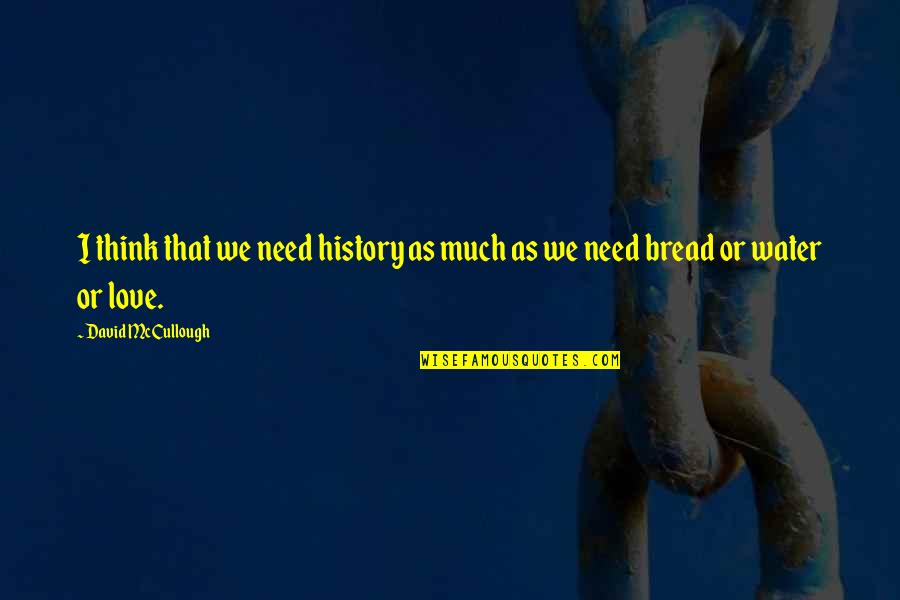 Need Water Quotes By David McCullough: I think that we need history as much Need Water Quotes By David McCullough: I think that we need history as much