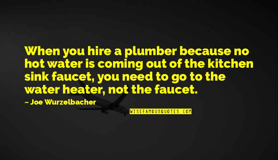 Need Water Quotes By Joe Wurzelbacher: When you hire a plumber because no hot Need Water Quotes By Joe Wurzelbacher: When you hire a plumber because no hot
