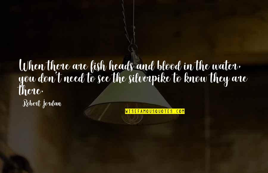 Need Water Quotes By Robert Jordan: When there are fish heads and blood in Need Water Quotes By Robert Jordan: When there are fish heads and blood in