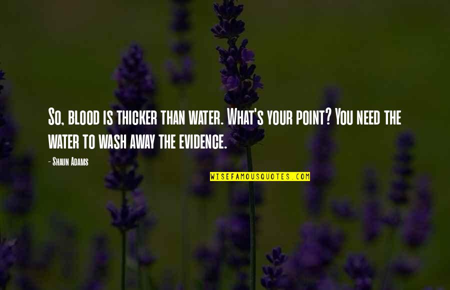 Need Water Quotes By Shaun Adams: So, blood is thicker than water. What's your Need Water Quotes By Shaun Adams: So, blood is thicker than water. What's your