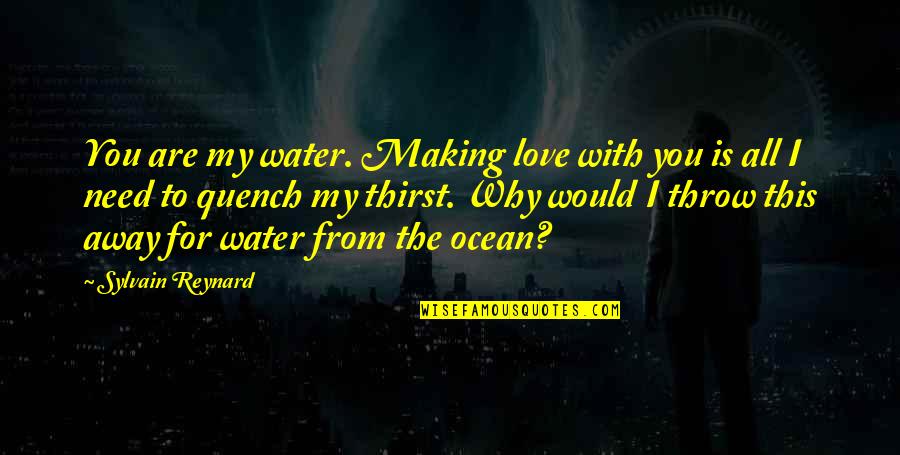 Need Water Quotes By Sylvain Reynard: You are my water. Making love with you Need Water Quotes By Sylvain Reynard: You are my water. Making love with you