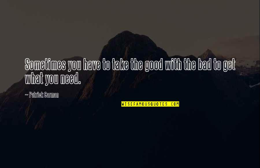Need You Bad Quotes By Patrick Carman: Sometimes you have to take the good with