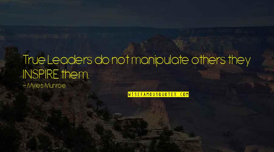 Need You Beside Me Quotes By Myles Munroe: True Leaders do not manipulate others they INSPIRE