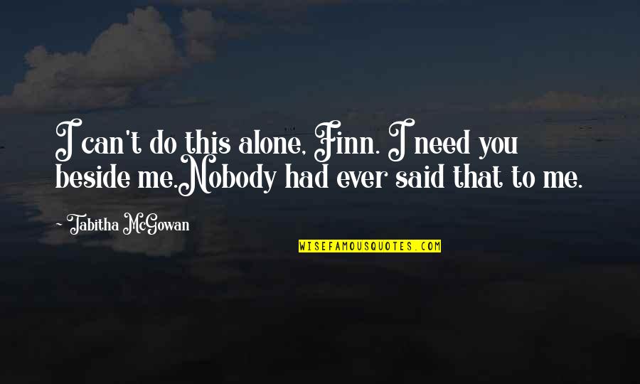 Need You Beside Me Quotes By Tabitha McGowan: I can't do this alone, Finn. I need
