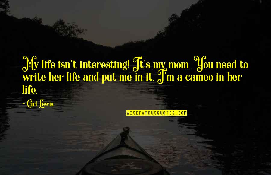 Need You In My Life Quotes By Carl Lewis: My life isn't interesting! It's my mom. You