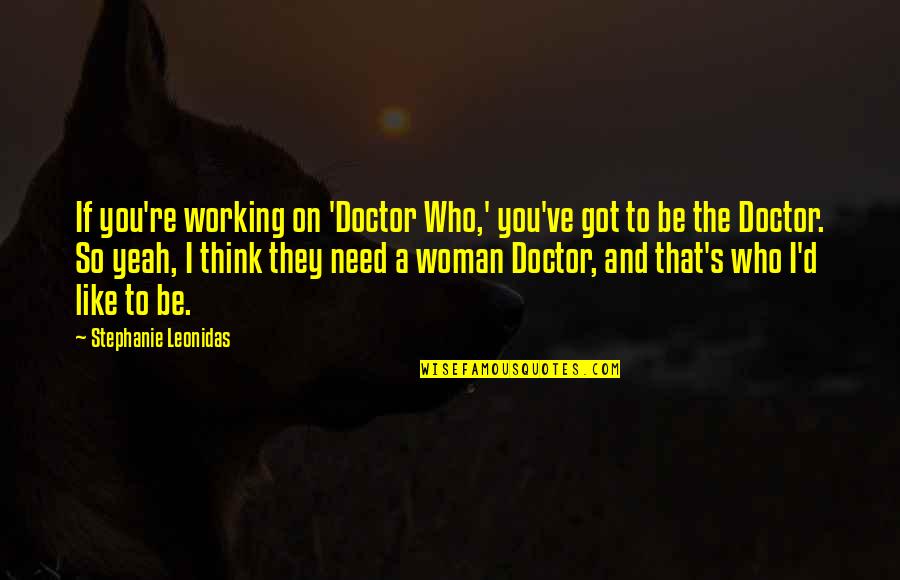 Need You Like Quotes By Stephanie Leonidas: If you're working on 'Doctor Who,' you've got