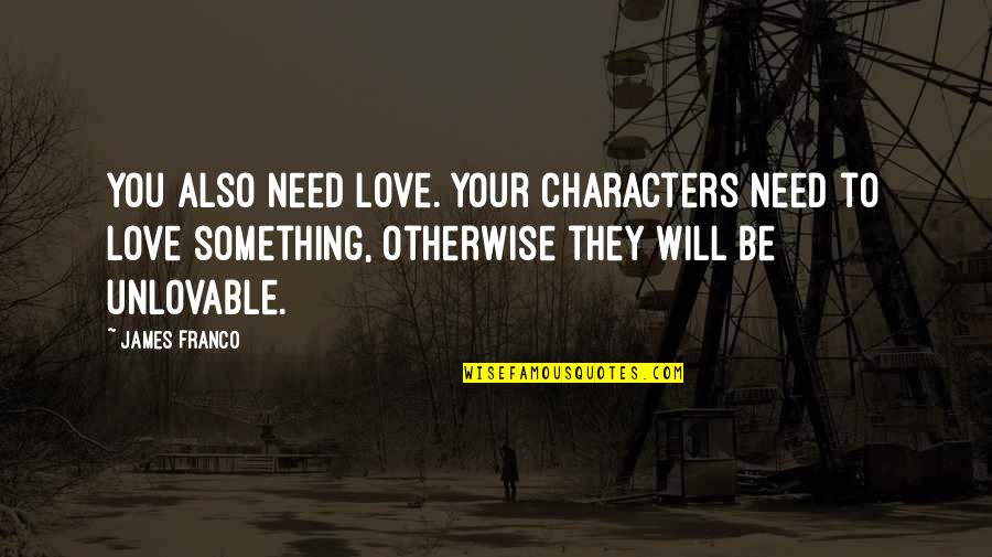 Need You Love Quotes By James Franco: You also need love. Your characters need to