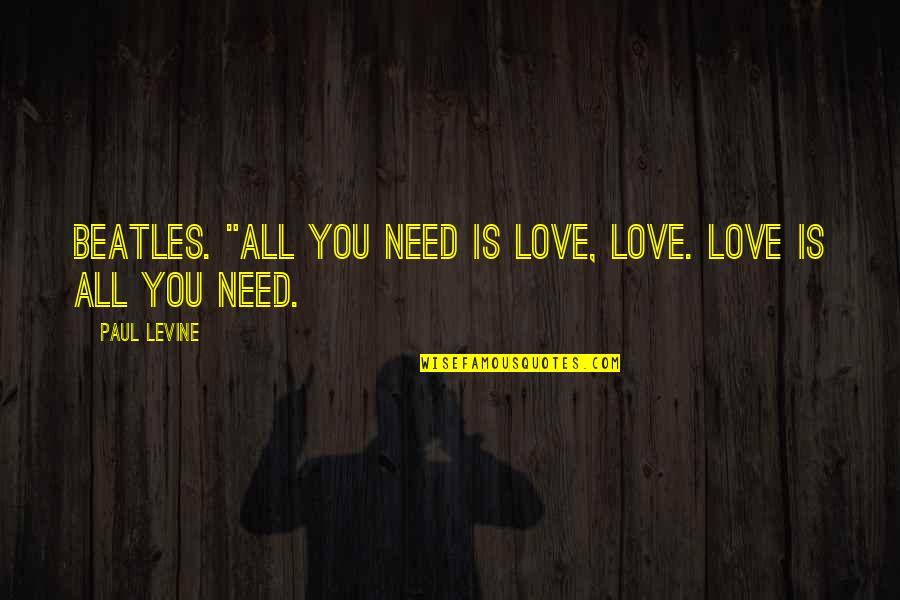 Need You Love Quotes By Paul Levine: Beatles. "All you need is love, love. Love