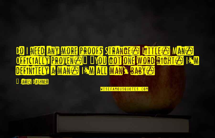 Need You More Quotes By James Dashner: Do I need any more proof? Strange. Little.