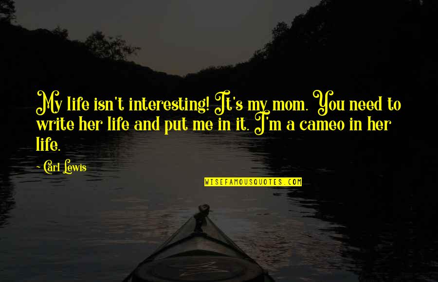 Need You My Life Quotes By Carl Lewis: My life isn't interesting! It's my mom. You