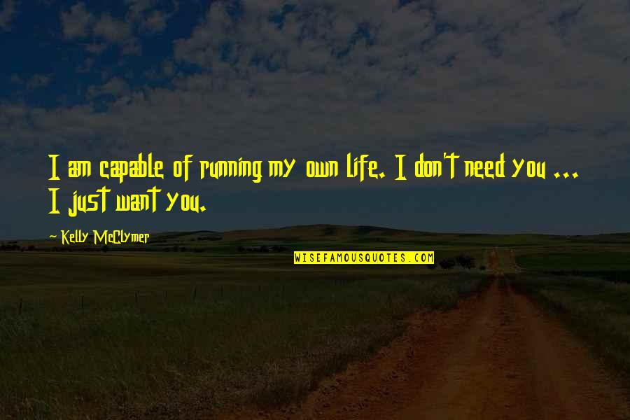 Need You My Life Quotes By Kelly McClymer: I am capable of running my own life.