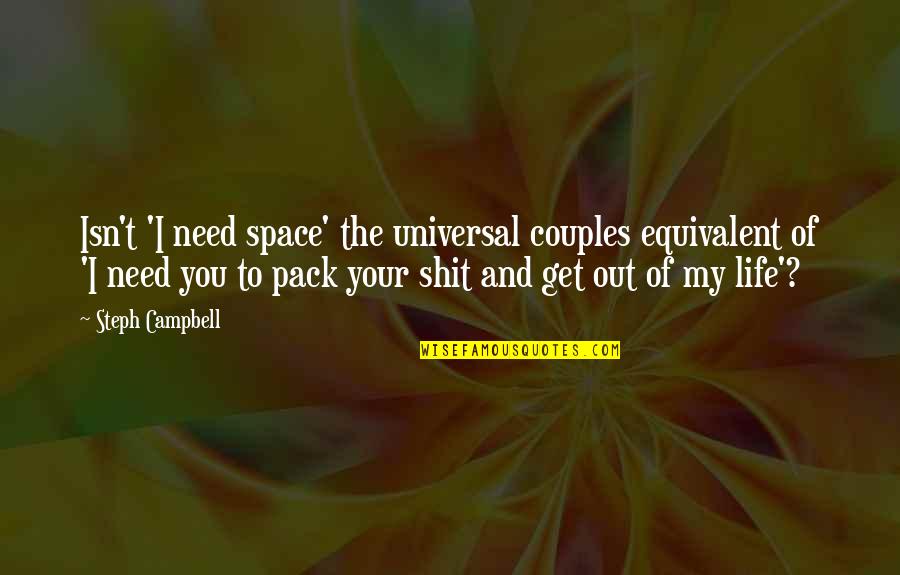 Need You My Life Quotes By Steph Campbell: Isn't 'I need space' the universal couples equivalent Need You My Life Quotes By Steph Campbell: Isn't 'I need space' the universal couples equivalent
