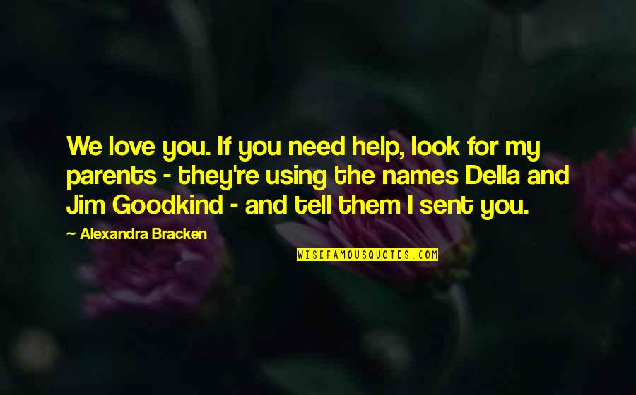 Need You My Love Quotes By Alexandra Bracken: We love you. If you need help, look Need You My Love Quotes By Alexandra Bracken: We love you. If you need help, look