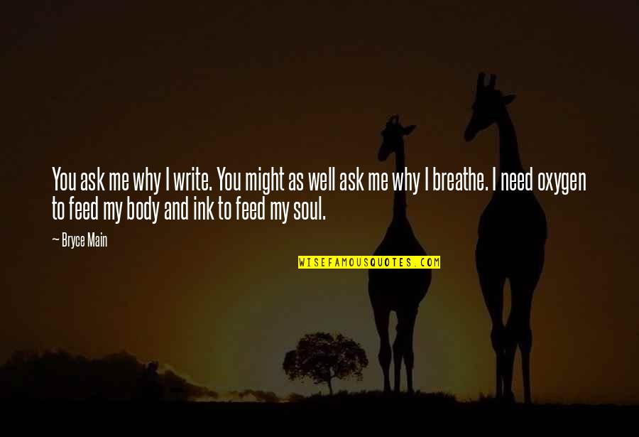 Need You My Love Quotes By Bryce Main: You ask me why I write. You might Need You My Love Quotes By Bryce Main: You ask me why I write. You might
