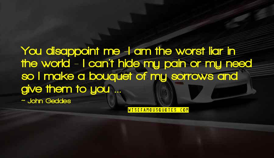 Need You My Love Quotes By John Geddes: You disappoint me -I am the worst liar Need You My Love Quotes By John Geddes: You disappoint me -I am the worst liar