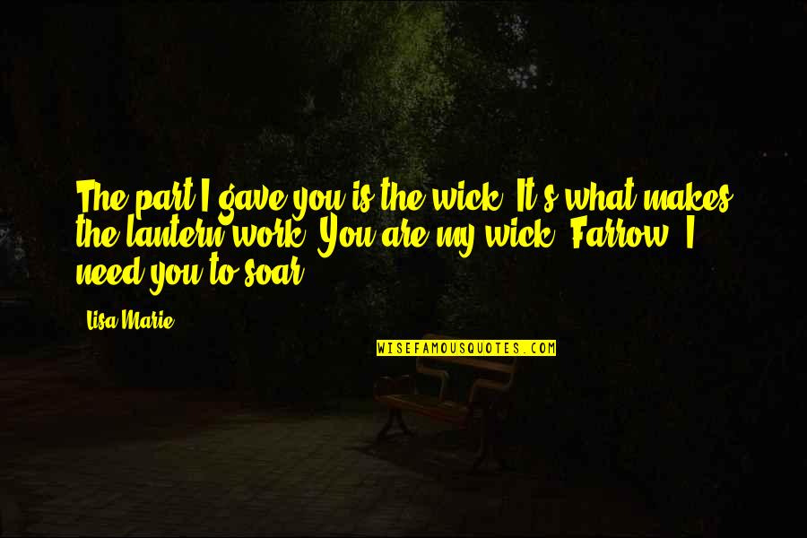 Need You My Love Quotes By Lisa Marie: The part I gave you is the wick. Need You My Love Quotes By Lisa Marie: The part I gave you is the wick.