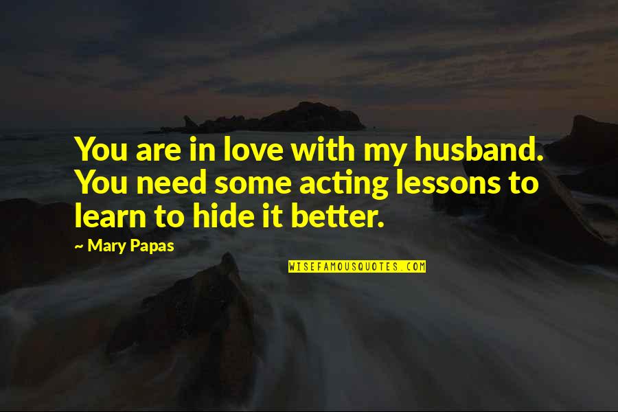 Need You My Love Quotes By Mary Papas: You are in love with my husband. You Need You My Love Quotes By Mary Papas: You are in love with my husband. You