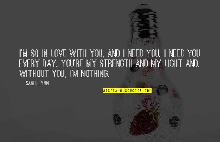Need You My Love Quotes By Sandi Lynn: I'm so in love with you, and I Need You My Love Quotes By Sandi Lynn: I'm so in love with you, and I