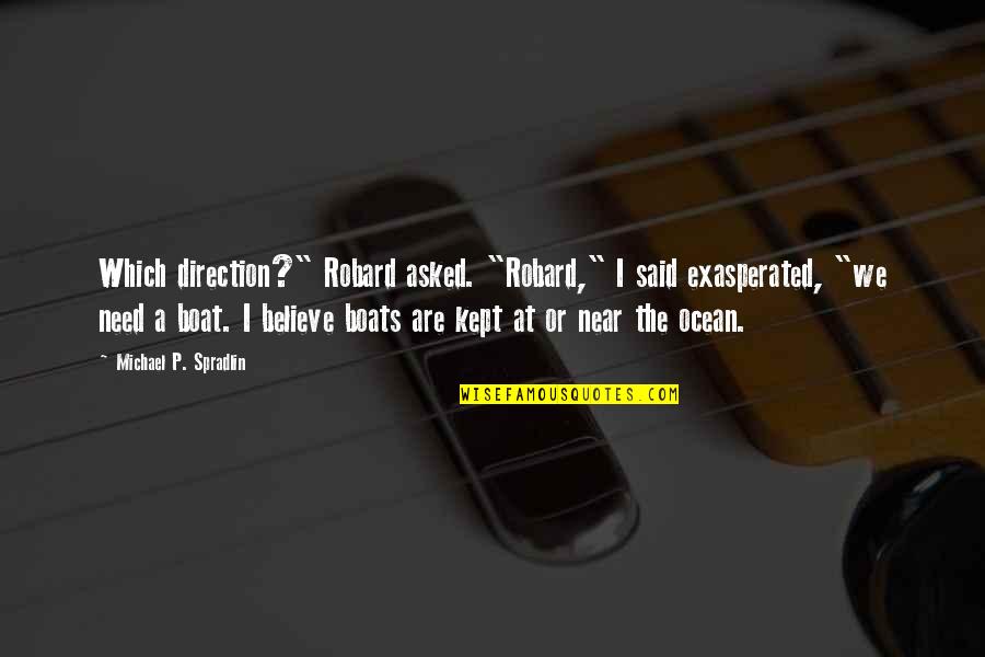 Need You Near Quotes By Michael P. Spradlin: Which direction?" Robard asked. "Robard," I said exasperated, Need You Near Quotes By Michael P. Spradlin: Which direction?" Robard asked. "Robard," I said exasperated,