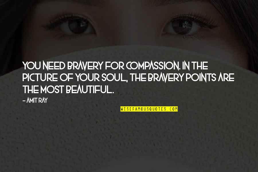 Need You Now Picture Quotes By Amit Ray: You need bravery for compassion. In the picture