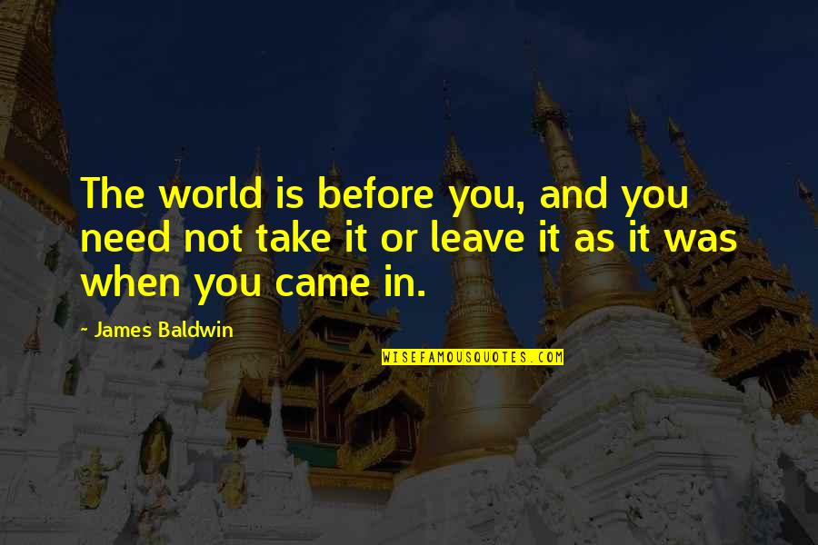 Need You Quotes And Quotes By James Baldwin: The world is before you, and you need